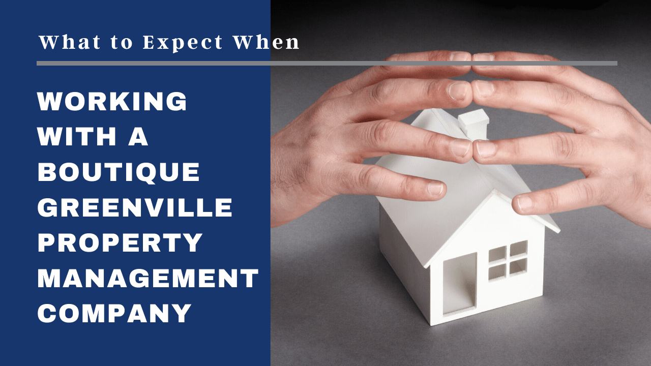 What to Expect When Working With a Boutique Greenville Property Management Company